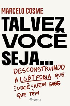 Talvez voce seja . Desconstruindo a LGTBf Marcelo Cosme